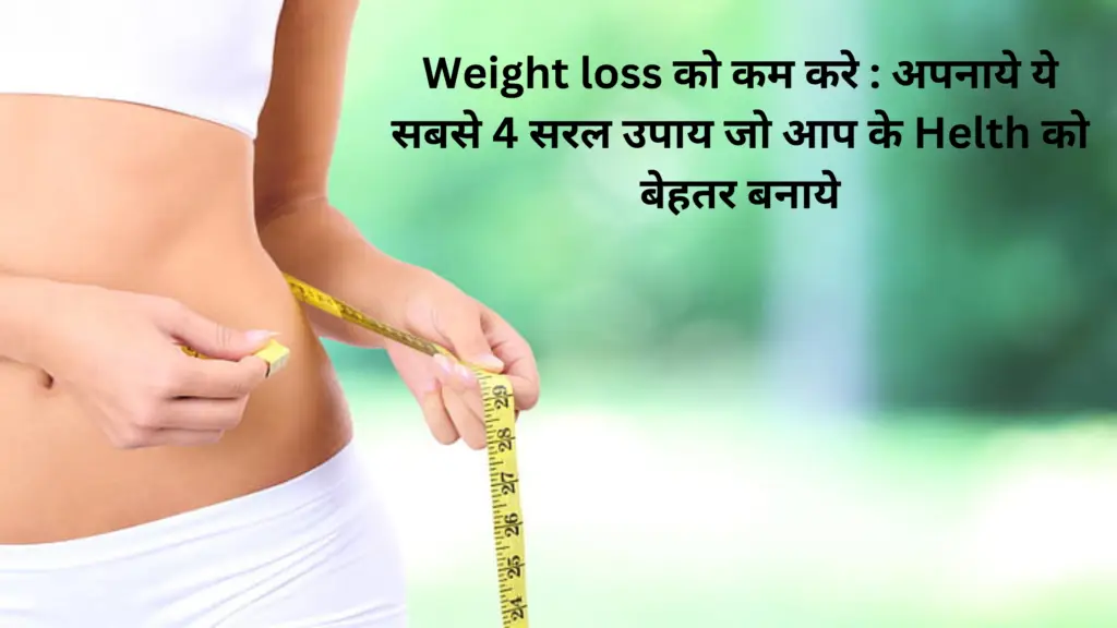 Weight loss को कम करे : अपनाये ये सबसे 4 सरल उपाय जो आप के Helth को बेहतर बनाये